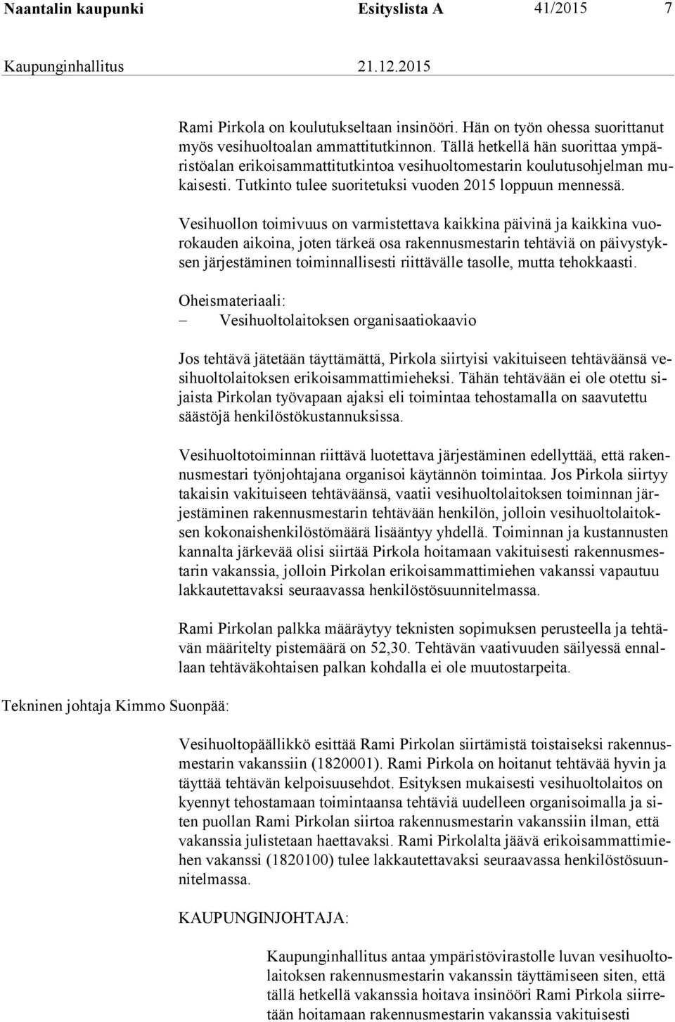 Vesihuollon toimivuus on varmistettava kaikkina päivinä ja kaikkina vuoro kau den aikoina, joten tärkeä osa rakennusmestarin tehtäviä on päi vys tyksen järjestäminen toiminnallisesti riittävälle