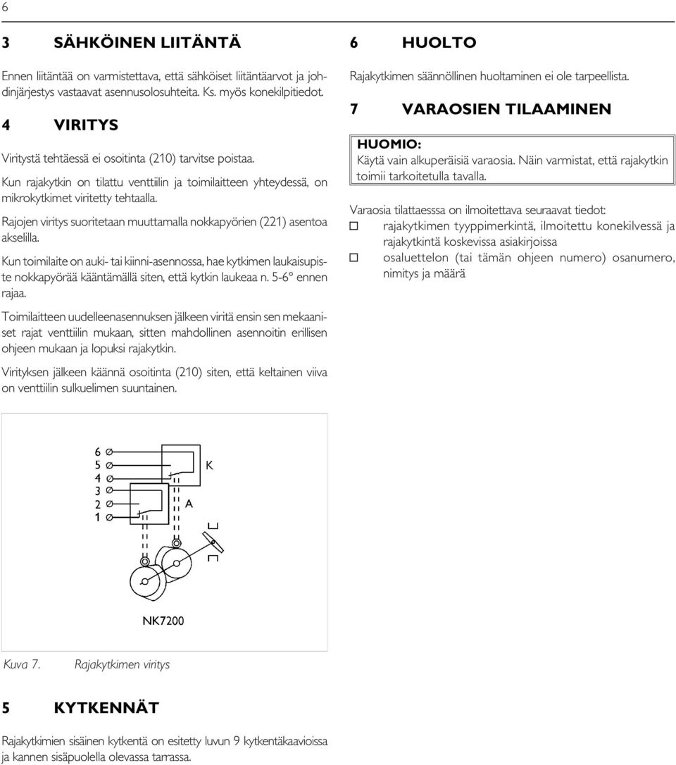 Rajojen viritys suoritetaan muuttamalla nokkapyörien (221) asentoa akselilla.