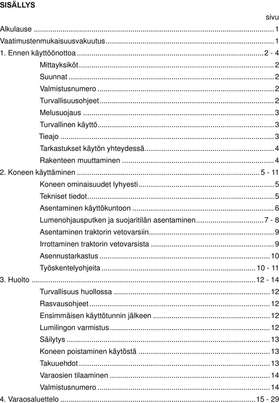 .. 5 Asentaminen käyttökuntoon... 6 Lumenohjausputken ja suojaritilän asentaminen...7-8 Asentaminen traktorin vetovarsiin... 9 Irrottaminen traktorin vetovarsista... 9 Asennustarkastus.