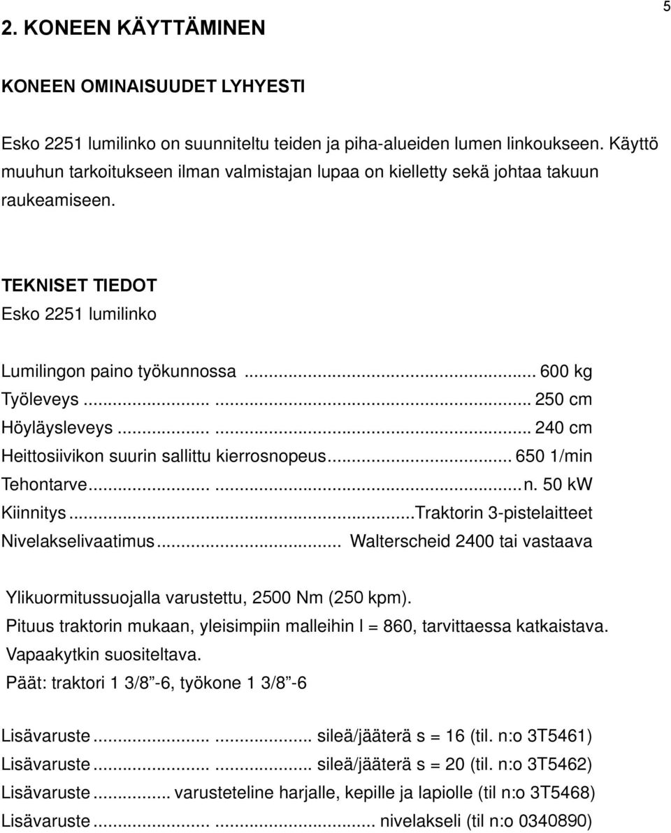 ..... 250 cm Höyläysleveys...... 240 cm Heittosiivikon suurin sallittu kierrosnopeus... 650 1/min Tehontarve......n. 50 kw Kiinnitys...Traktorin 3-pistelaitteet Nivelakselivaatimus.