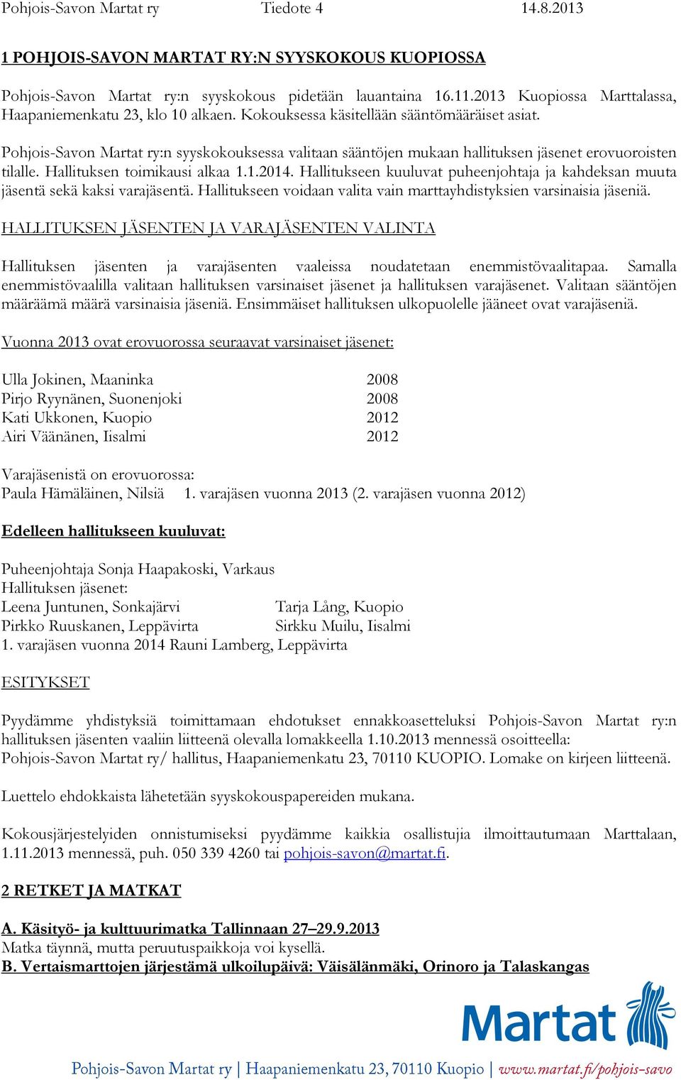 Hallitukseen kuuluvat puheenjohtaja ja kahdeksan muuta jäsentä sekä kaksi varajäsentä. Hallitukseen voidaan valita vain marttayhdistyksien varsinaisia jäseniä.