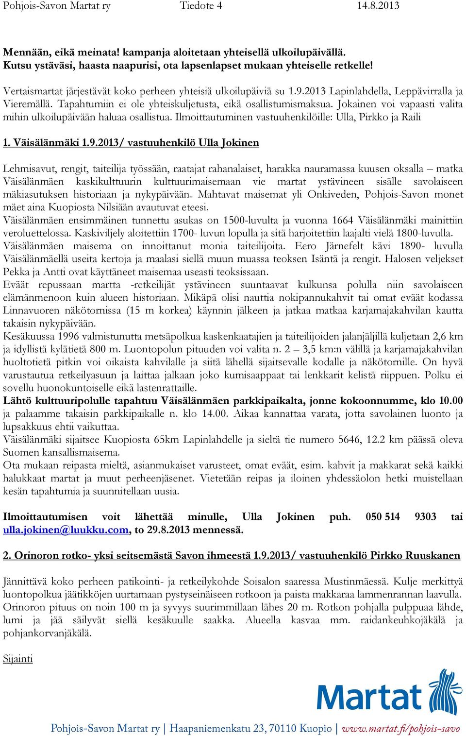 Jokainen voi vapaasti valita mihin ulkoilupäivään haluaa osallistua. Ilmoittautuminen vastuuhenkilöille: Ulla, Pirkko ja Raili 1. Väisälänmäki 1.9.