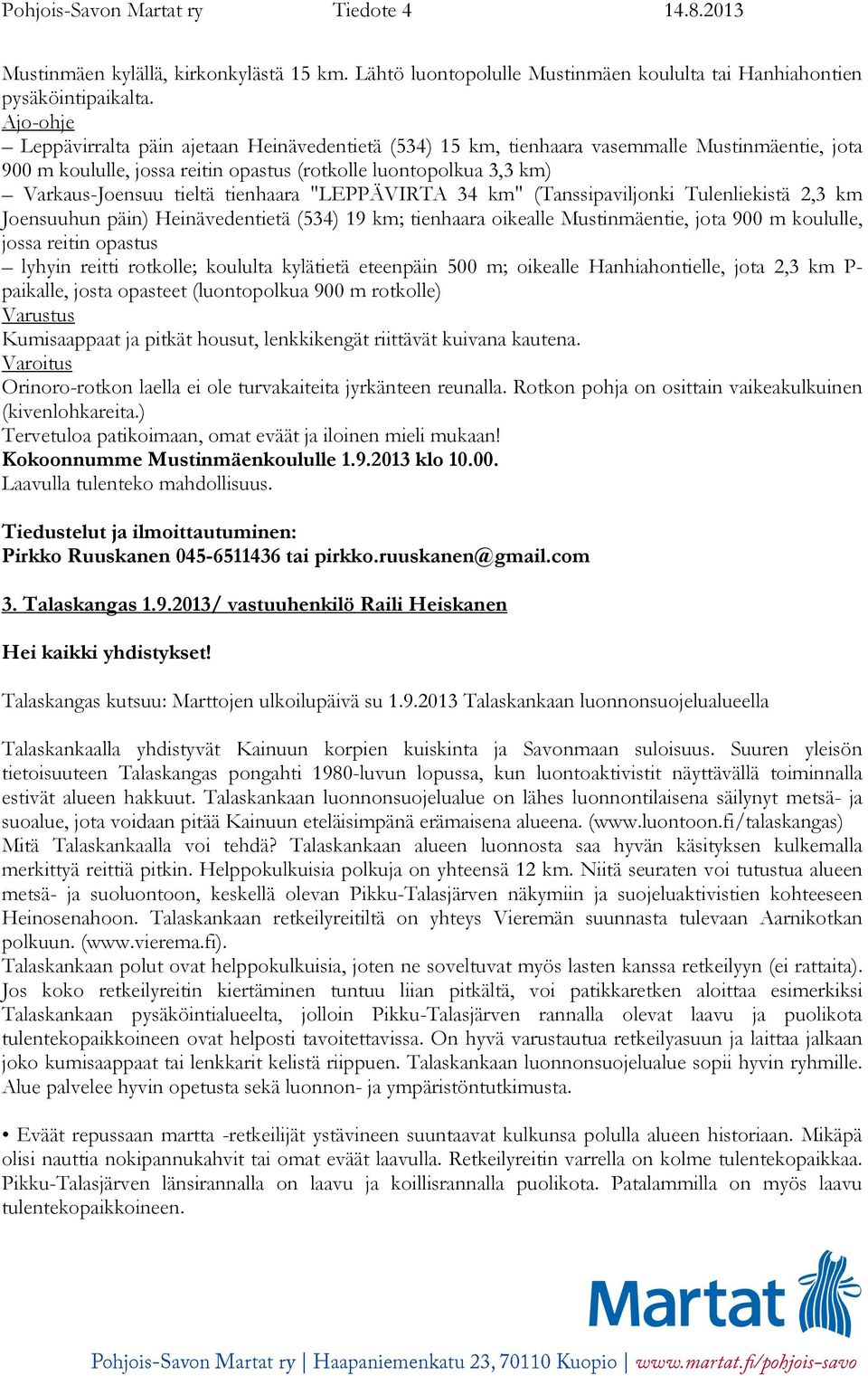 tienhaara "LEPPÄVIRTA 34 km" (Tanssipaviljonki Tulenliekistä 2,3 km Joensuuhun päin) Heinävedentietä (534) 19 km; tienhaara oikealle Mustinmäentie, jota 900 m koululle, jossa reitin opastus lyhyin