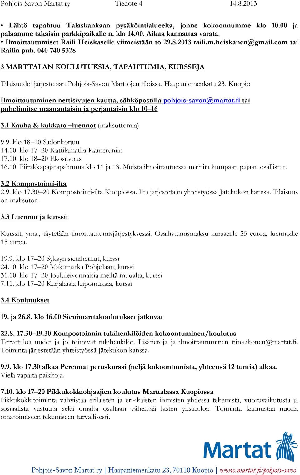 040 740 5328 3 MARTTALAN KOULUTUKSIA, TAPAHTUMIA, KURSSEJA Tilaisuudet järjestetään Pohjois-Savon Marttojen tiloissa, Haapaniemenkatu 23, Kuopio Ilmoittautuminen nettisivujen kautta, sähköpostilla