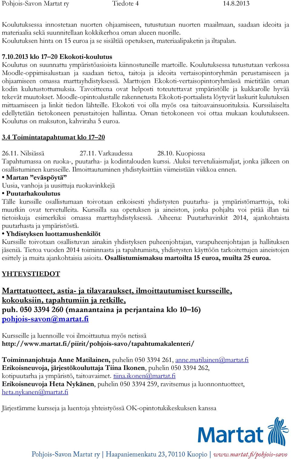 Koulutuksessa tutustutaan verkossa Moodle-oppimisalustaan ja saadaan tietoa, taitoja ja ideoita vertaisopintoryhmän perustamiseen ja ohjaamiseen omassa marttayhdistyksessä.