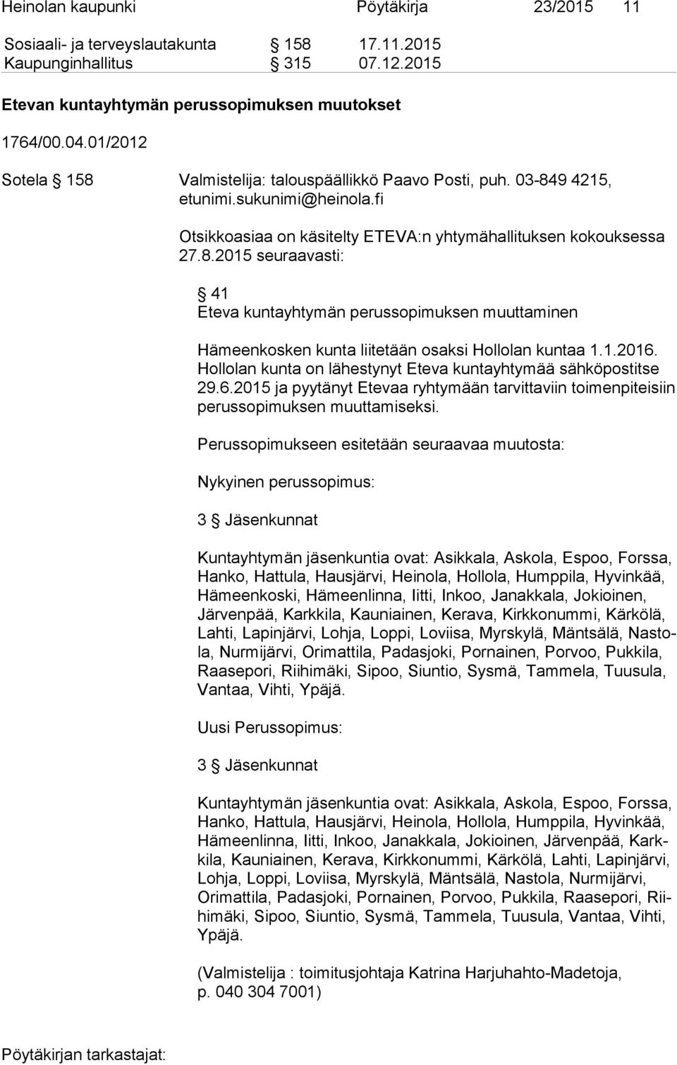 1.2016. Hol lo lan kunta on lähestynyt Eteva kuntayhtymää sähköpostitse 29.6.2015 ja pyy tä nyt Etevaa ryhtymään tarvittaviin toimenpiteisiin pe rus so pi muk sen muut ta mi sek si.