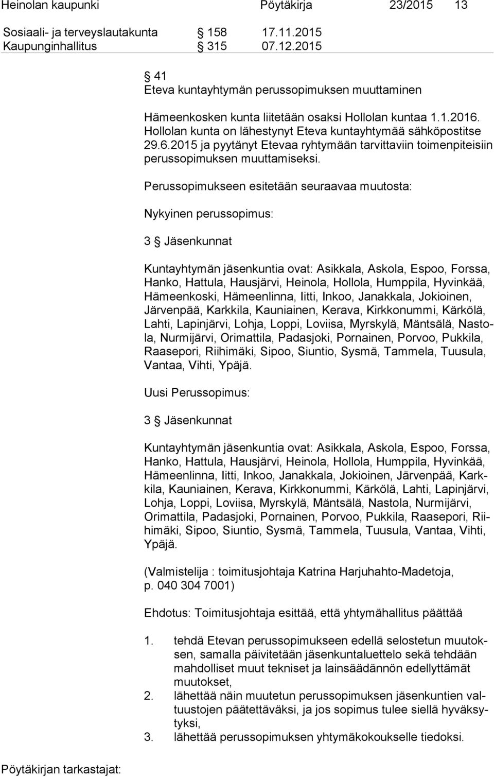 Hol lo lan kunta on lähestynyt Eteva kuntayhtymää sähköpostitse 29.6.2015 ja pyy tä nyt Etevaa ryhtymään tarvittaviin toimenpiteisiin pe rus so pi muk sen muut ta mi sek si.