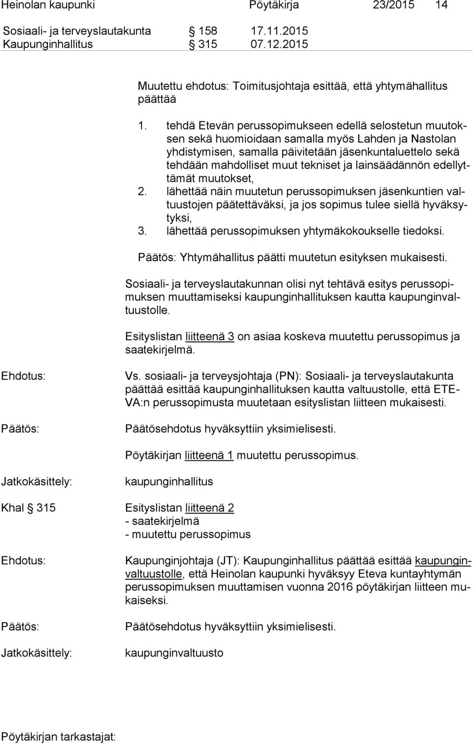 tekniset ja lainsäädännön edel lyttä mät muutokset, 2. lähettää näin muutetun perussopimuksen jäsenkuntien valtuus to jen päätettäväksi, ja jos sopimus tulee siellä hy väk sytyk si, 3.