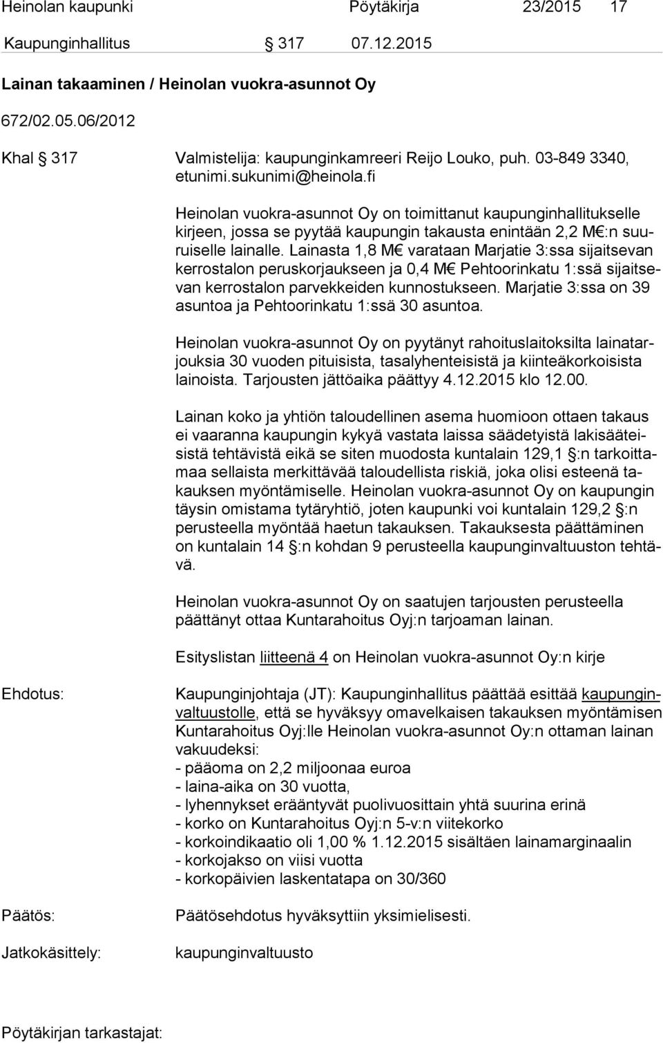 Lainasta 1,8 M varataan Marjatie 3:ssa sijaitsevan ker ros ta lon peruskorjaukseen ja 0,4 M Pehtoorinkatu 1:ssä si jait sevan kerrostalon parvekkeiden kunnostukseen.