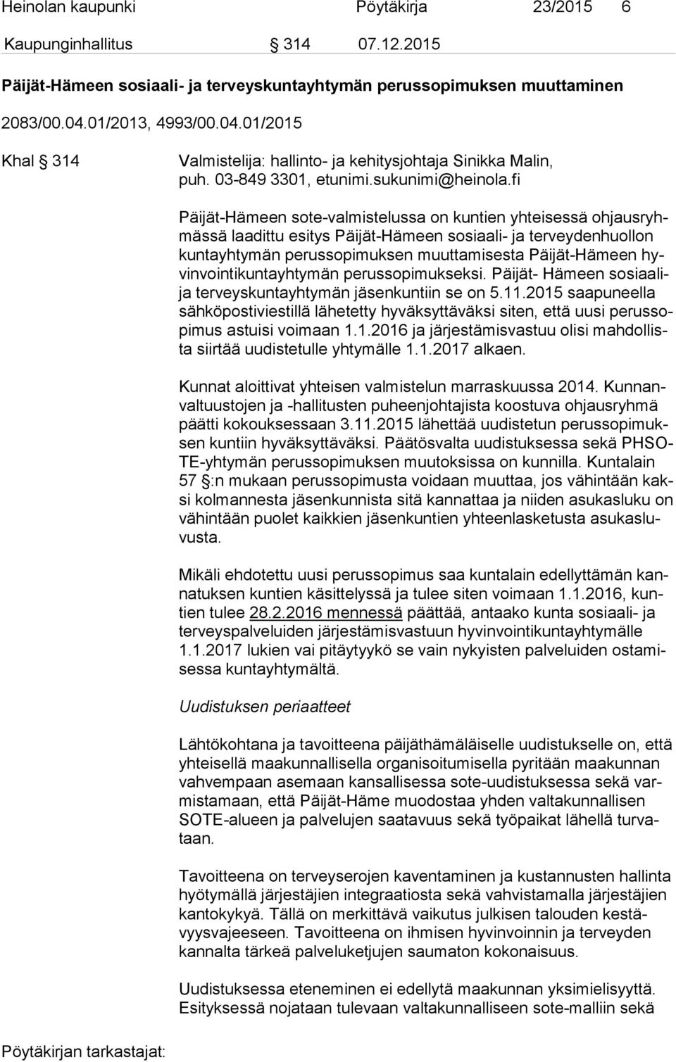 fi Päijät-Hämeen sote-valmistelussa on kuntien yhteisessä oh jaus ryhmäs sä laadittu esitys Päijät-Hämeen sosiaali- ja terveydenhuollon kun ta yh ty män perussopimuksen muuttamisesta Päijät-Hämeen