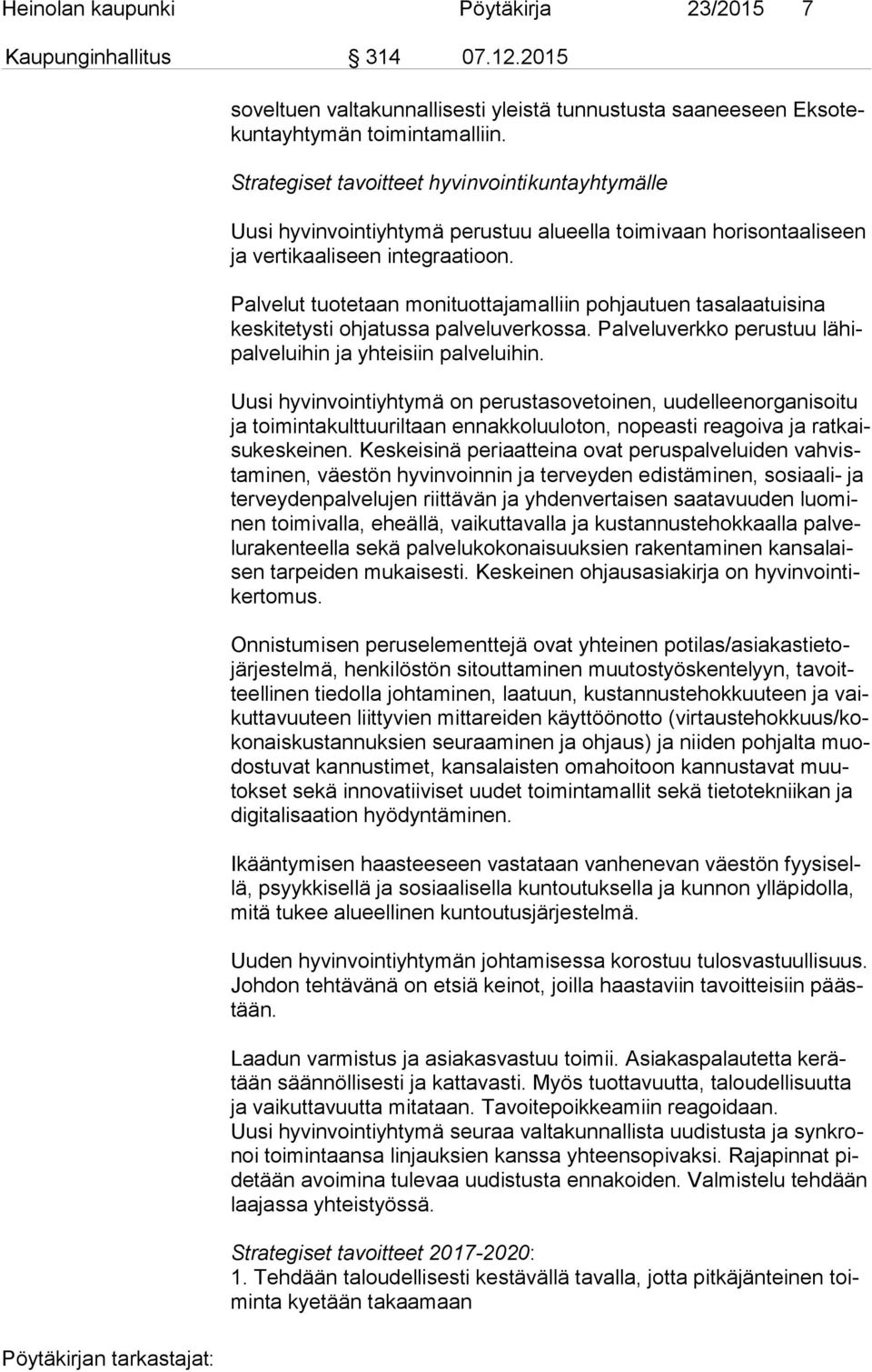 Palvelut tuotetaan monituottajamalliin pohjautuen tasalaatuisina kes ki te tys ti ohjatussa palveluverkossa. Palveluverkko perustuu lä hipal ve lui hin ja yhteisiin palveluihin.