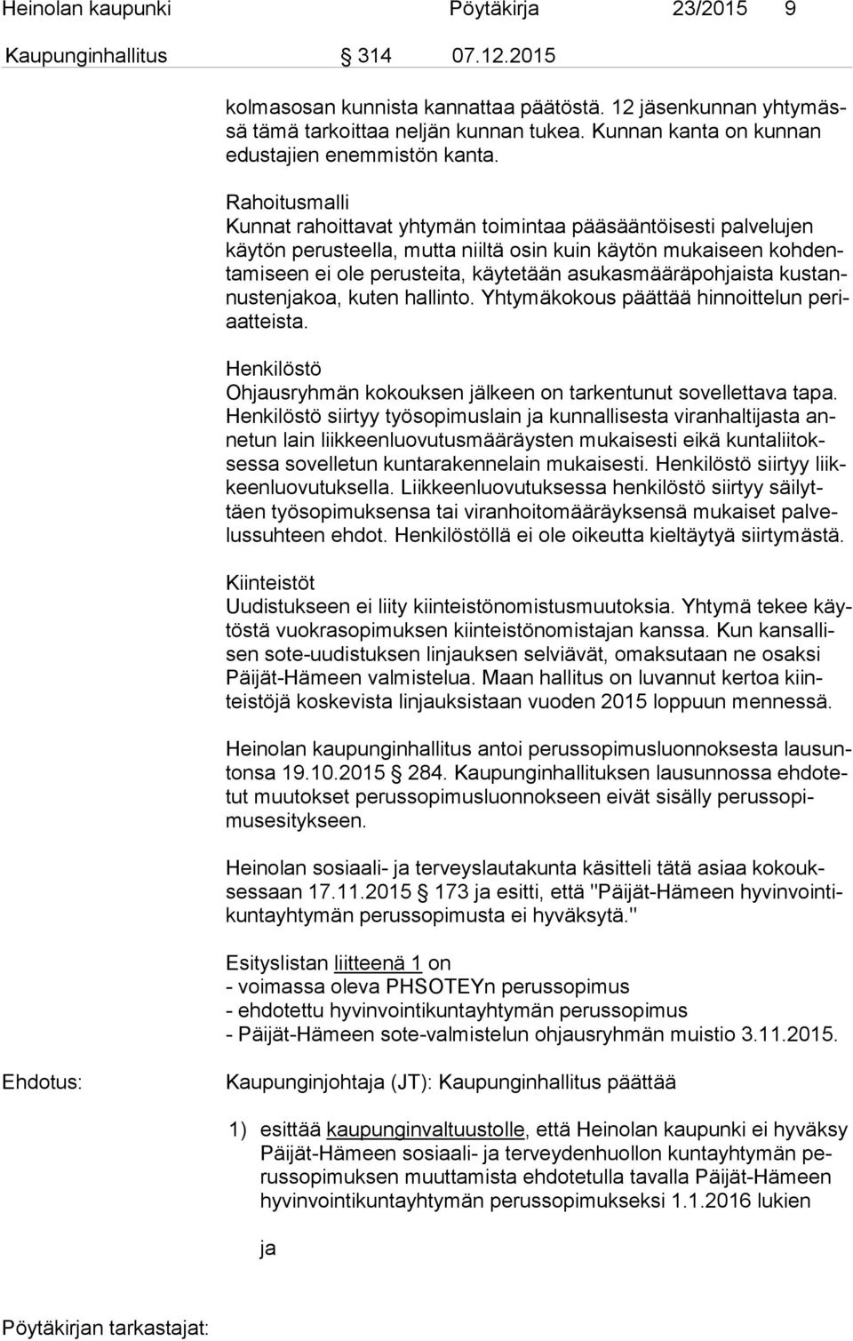 Rahoitusmalli Kunnat rahoittavat yhtymän toimintaa pääsääntöisesti palvelujen käy tön perusteella, mutta niiltä osin kuin käytön mukaiseen koh denta mi seen ei ole perusteita, käytetään
