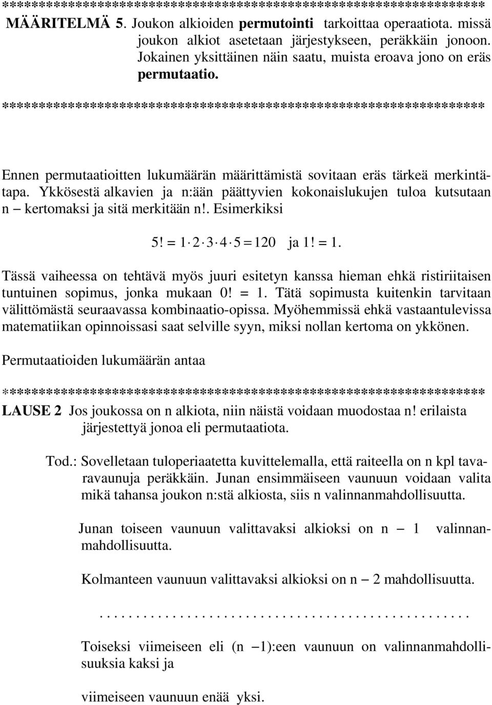 . Esimerkiksi 5! = 1 2 3 4 5 = 120 ja 1! = 1. Tässä vaiheessa on tehtävä myös juuri esitetyn kanssa hieman ehkä ristiriitaisen tuntuinen sopimus, jonka mukaan 0! = 1. Tätä sopimusta kuitenkin tarvitaan välittömästä seuraavassa kombinaatio-opissa.