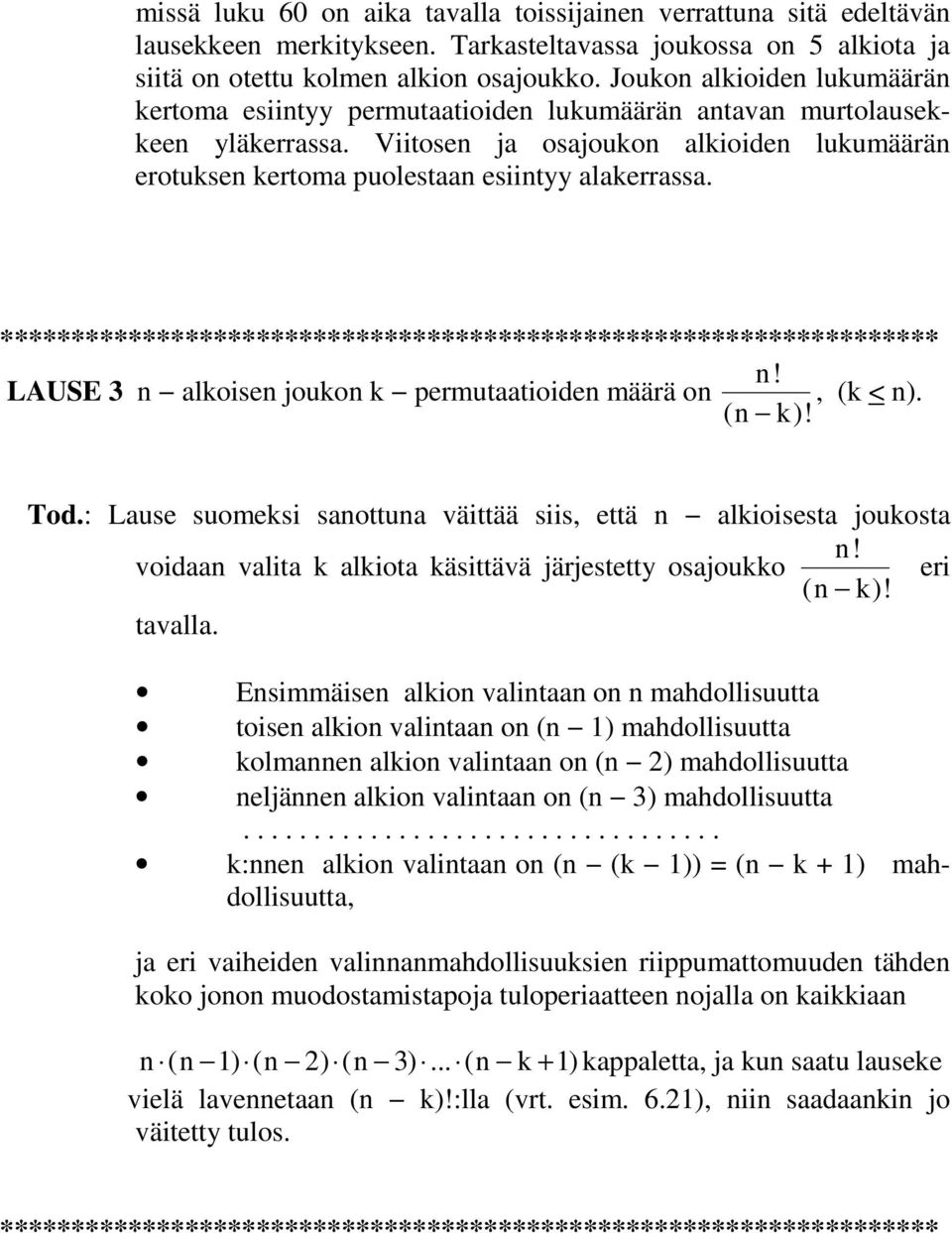 Viitosen ja osajoukon alkioiden lukumäärän erotuksen kertoma puolestaan esiintyy alakerrassa. n! AUSE 3 n alkoisen joukon k permutaatioiden määrä on, (k < n). ( n k)! Tod.