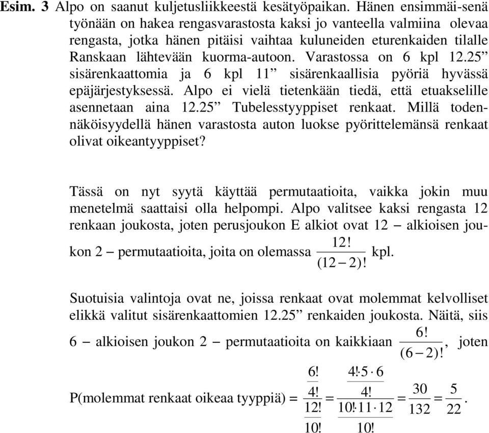 Varastossa on 6 kpl 12.25 sisärenkaattomia ja 6 kpl 11 sisärenkaallisia pyöriä hyvässä epäjärjestyksessä. Alpo ei vielä tietenkään tiedä, että etuakselille asennetaan aina 12.