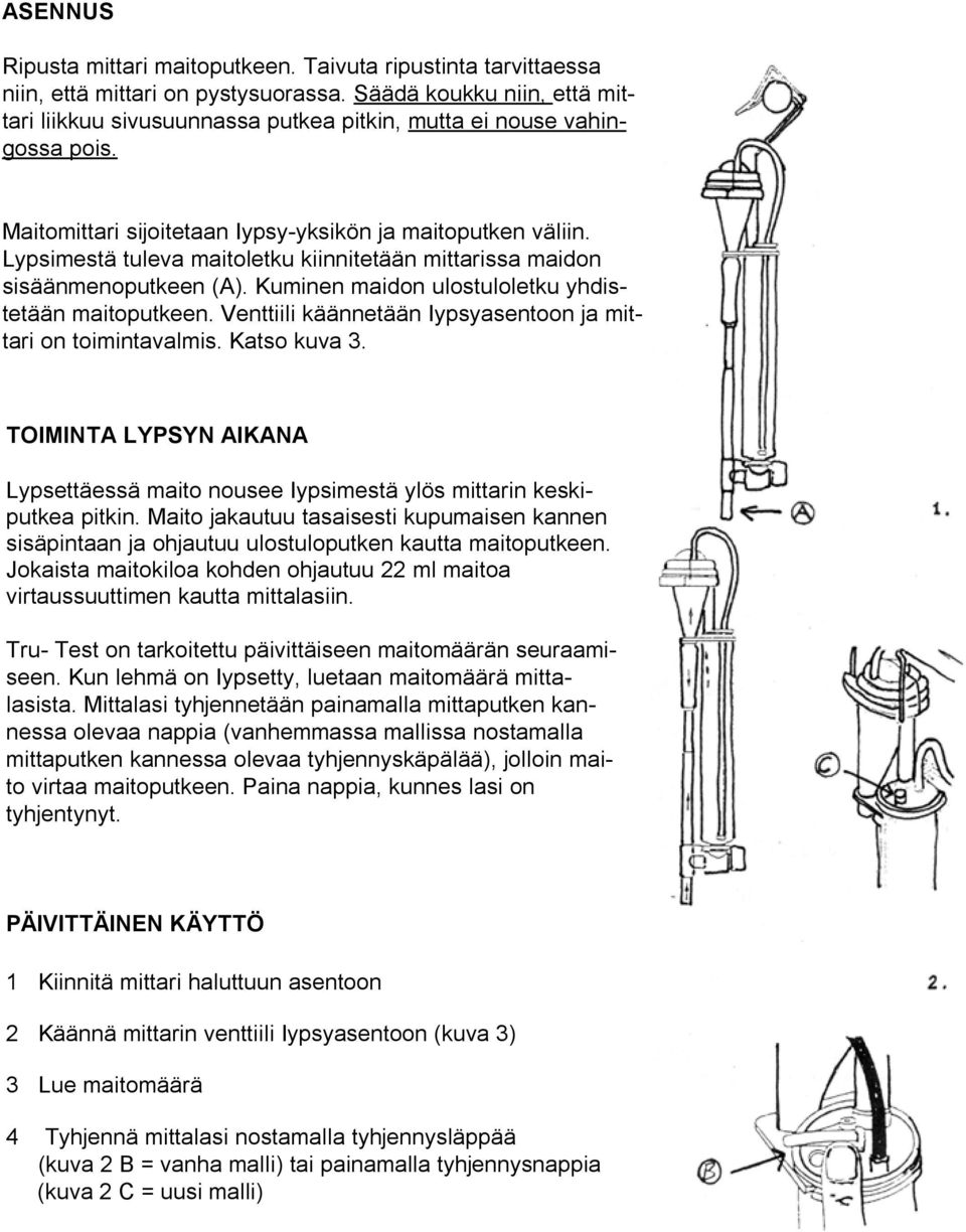 Lypsimestä tuleva maitoletku kiinnitetään mittarissa maidon sisäänmenoputkeen (A). Kuminen maidon ulostuloletku yhdistetään maitoputkeen.