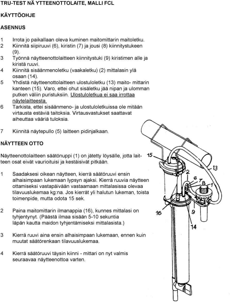 5 Yhdistä näytteenottolaitteen ulostuloletku (13) maito- mittarin kanteen (15). Varo, ettei ohut sisäletku jää nipan ja ulomman putken väliin puristuksiin.