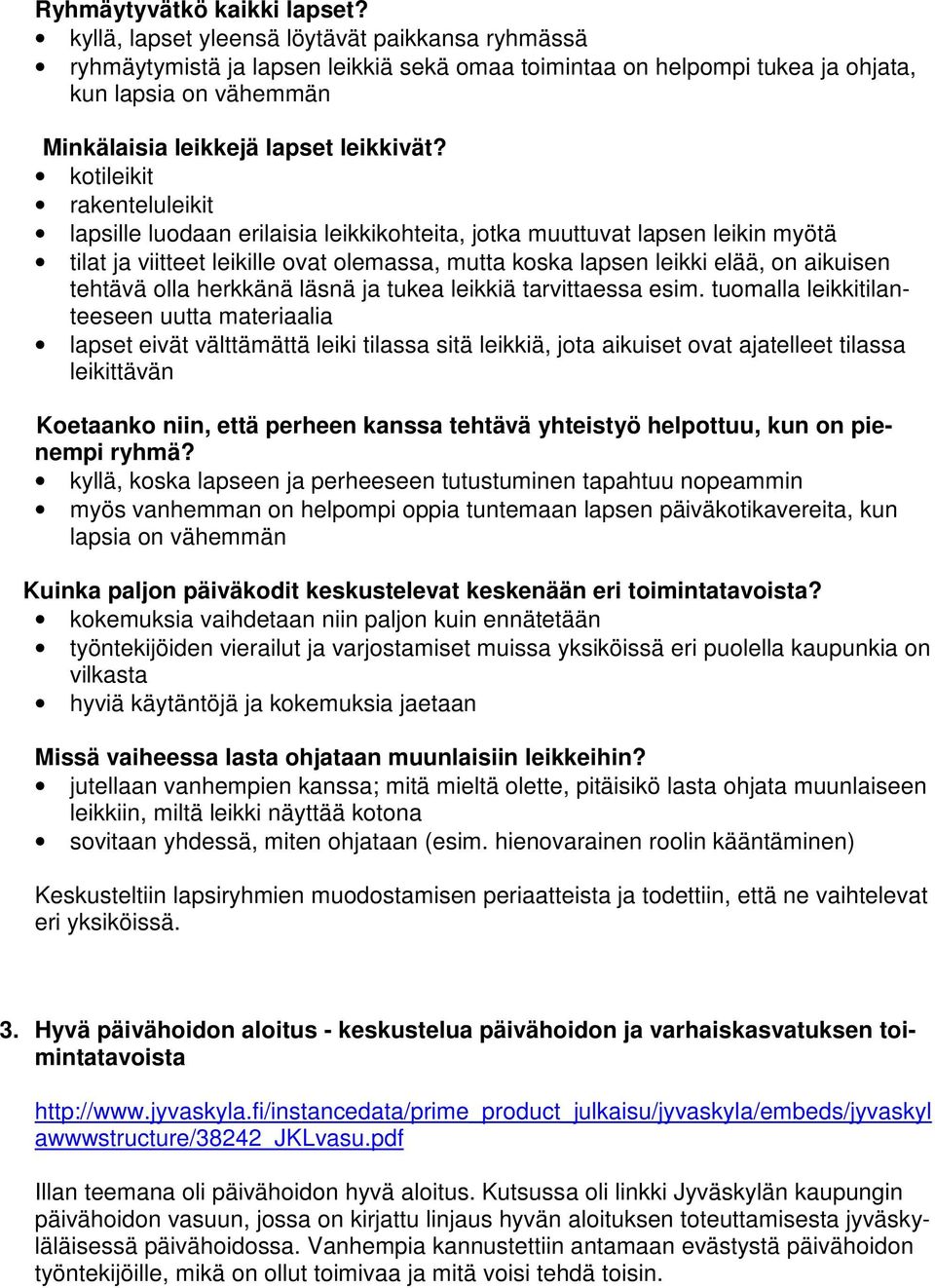 kotileikit rakenteluleikit lapsille luodaan erilaisia leikkikohteita, jotka muuttuvat lapsen leikin myötä tilat ja viitteet leikille ovat olemassa, mutta koska lapsen leikki elää, on aikuisen tehtävä