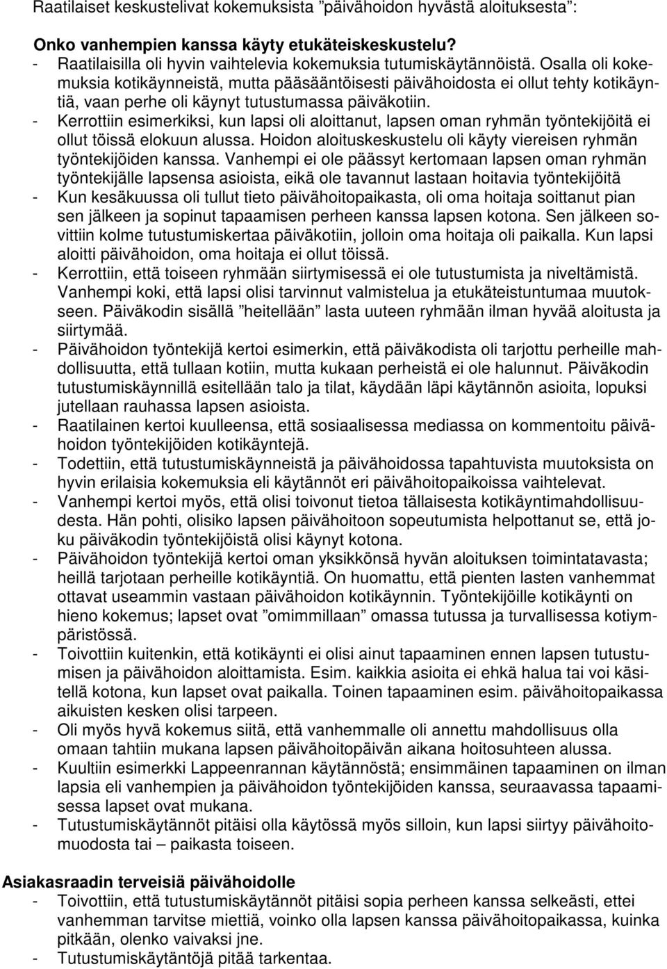 - Kerrottiin esimerkiksi, kun lapsi oli aloittanut, lapsen oman ryhmän työntekijöitä ei ollut töissä elokuun alussa. Hoidon aloituskeskustelu oli käyty viereisen ryhmän työntekijöiden kanssa.