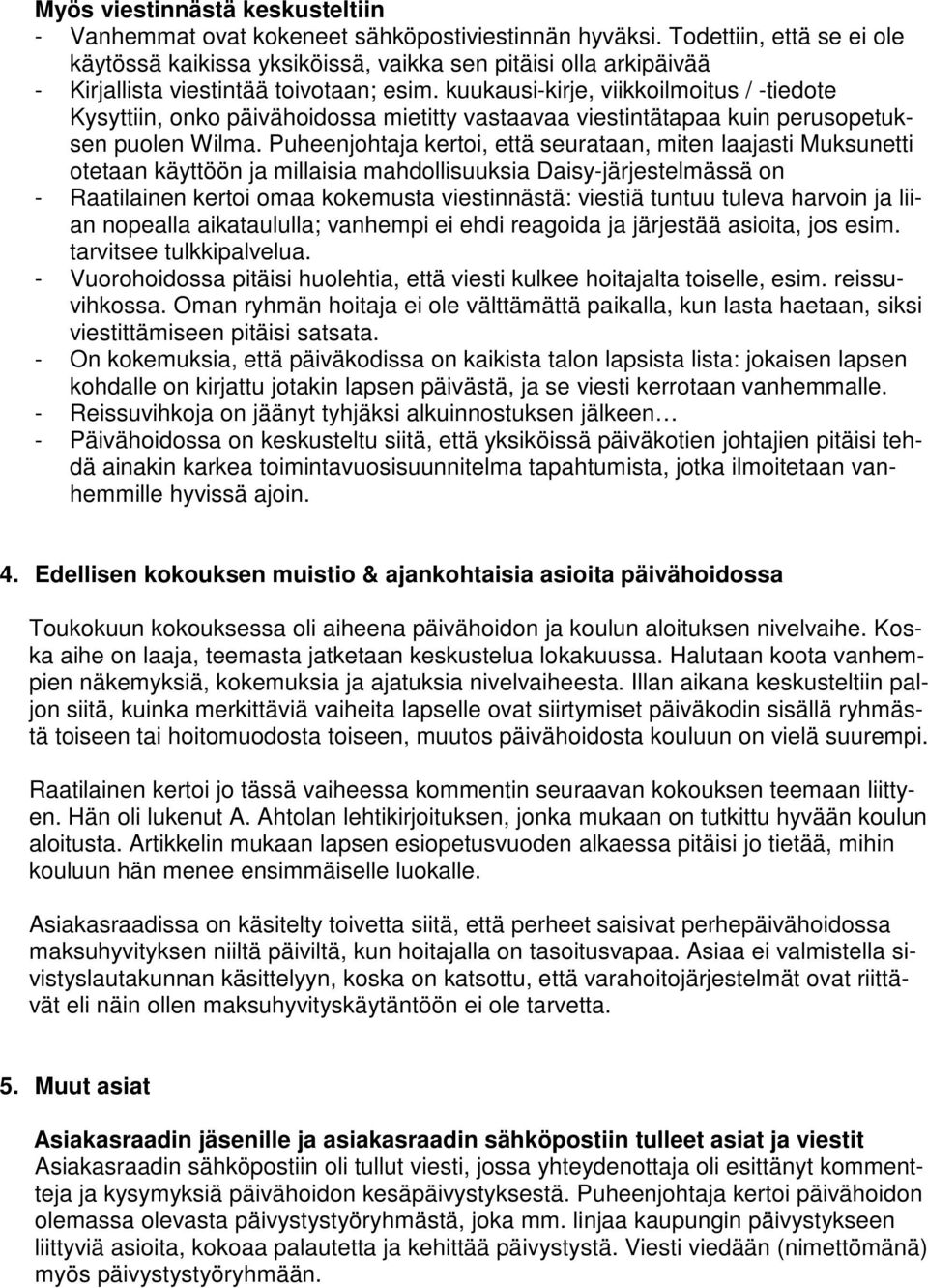 kuukausi-kirje, viikkoilmoitus / -tiedote Kysyttiin, onko päivähoidossa mietitty vastaavaa viestintätapaa kuin perusopetuksen puolen Wilma.