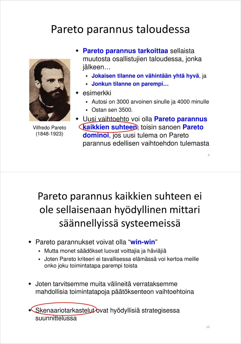 Uusi vaihtoehto voi olla Pareto parannus kaikkien suhteen, toisin sanoen Pareto dominoi, jos uusi tulema on Pareto parannus edellisen vaihtoehdon tulemasta 9 Pareto parannus kaikkien suhteen ei ole