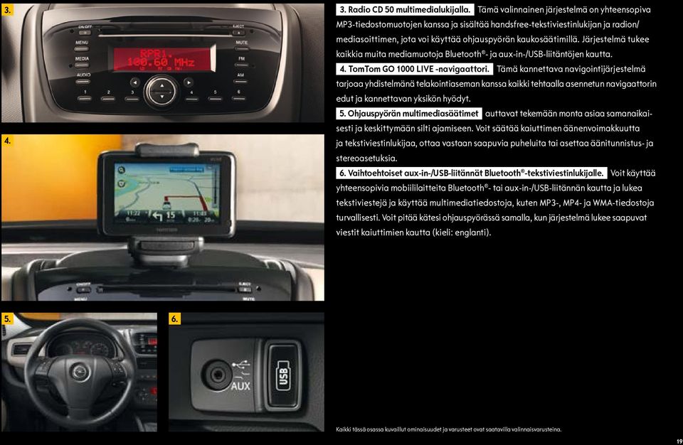 Järjestelmä tukee kaikkia muita mediamuotoja Bluetooth - ja aux-in-/usb-liitäntöjen kautta. 4. TomTom GO 1000 LIVE -navigaattori.