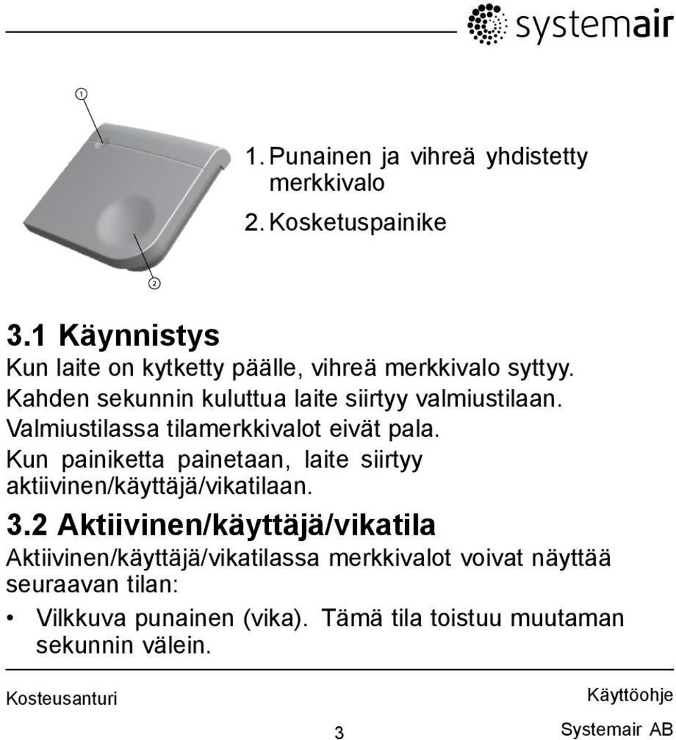 Valmiustilassa tilamerkkivalot eivät pala. Kun painiketta painetaan, laite siirtyy aktiivinen/käyttäjä/vikatilaan. 3.