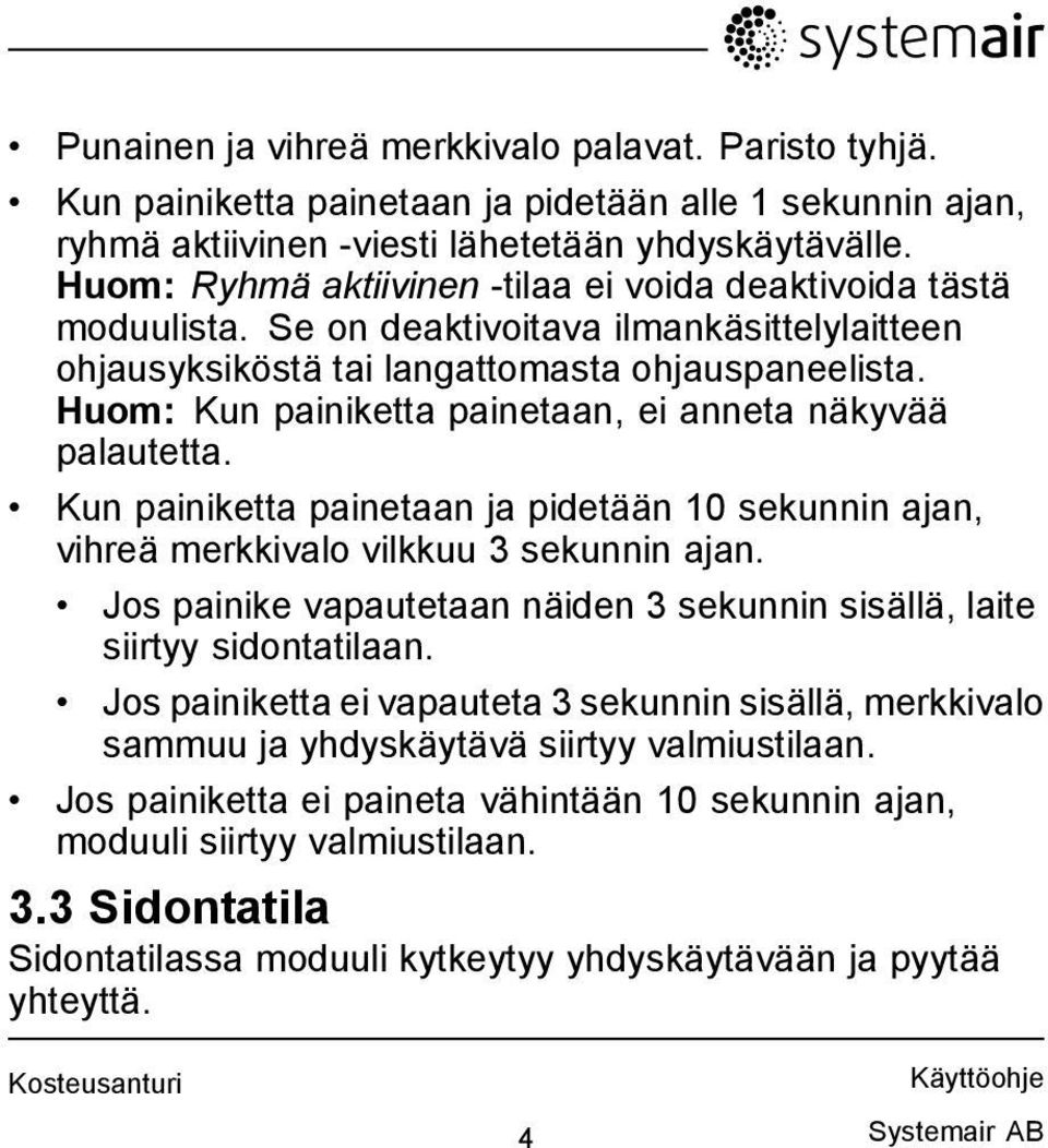 Huom: Kun painiketta painetaan, ei anneta näkyvää palautetta. Kun painiketta painetaan ja pidetään 10 sekunnin ajan, vihreä merkkivalo vilkkuu 3 sekunnin ajan.