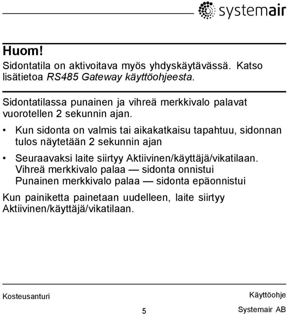 Kun sidonta on valmis tai aikakatkaisu tapahtuu, sidonnan tulos näytetään 2 sekunnin ajan Seuraavaksi laite siirtyy