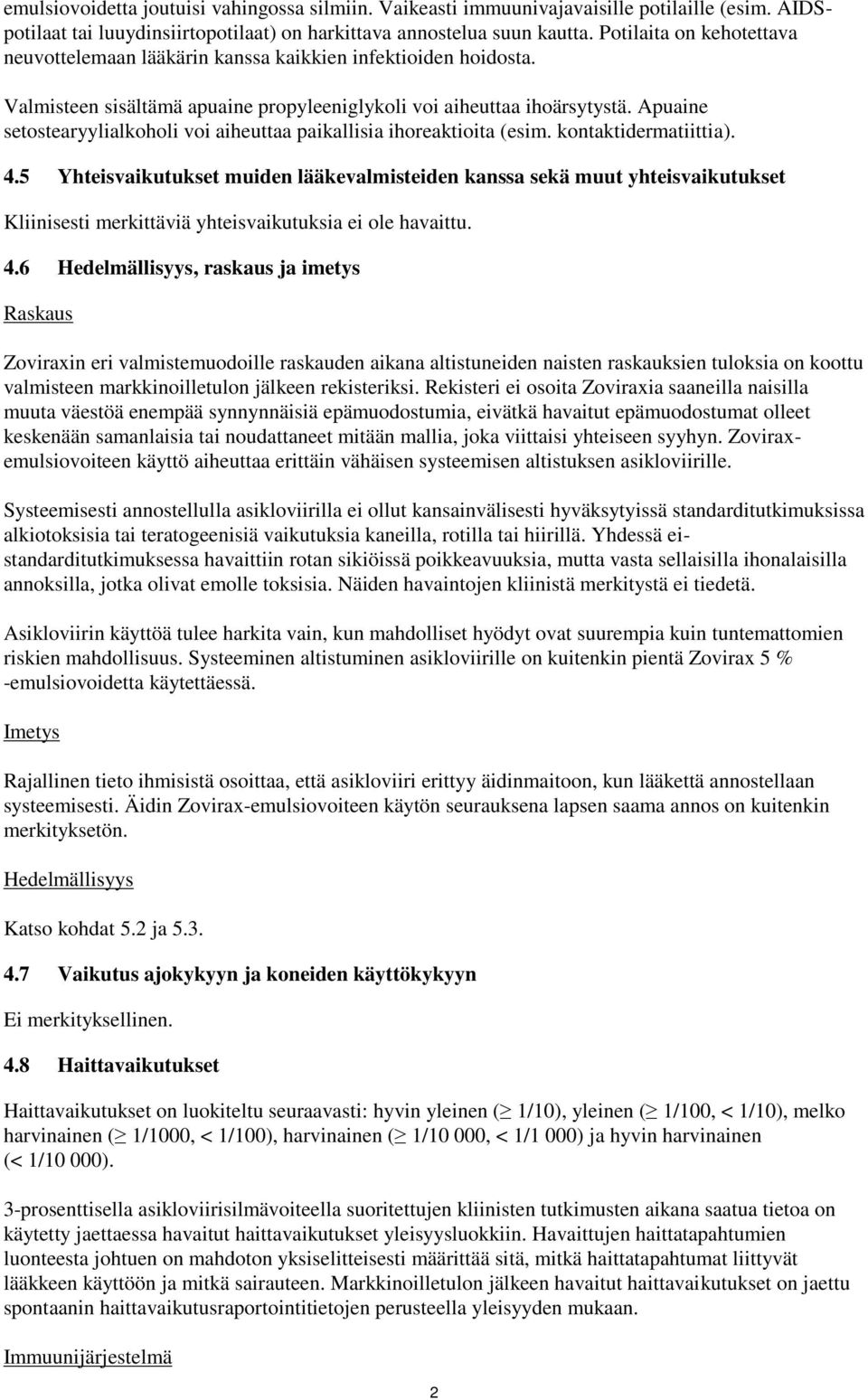 Apuaine setostearyylialkoholi voi aiheuttaa paikallisia ihoreaktioita (esim. kontaktidermatiittia). 4.