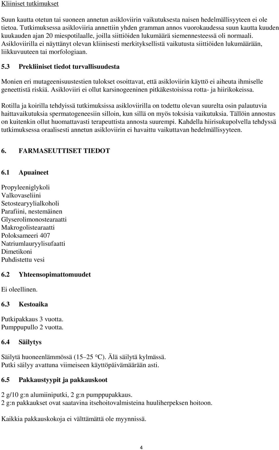 Asikloviirilla ei näyttänyt olevan kliinisesti merkityksellistä vaikutusta siittiöiden lukumäärään, liikkuvuuteen tai morfologiaan. 5.