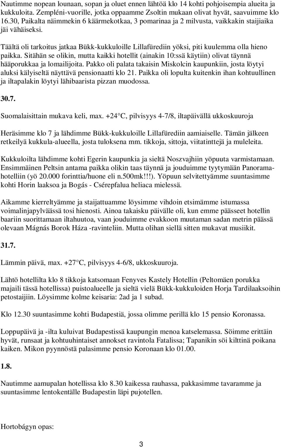 Täältä oli tarkoitus jatkaa Bükk-kukkuloille Lillafürediin yöksi, piti kuulemma olla hieno paikka.