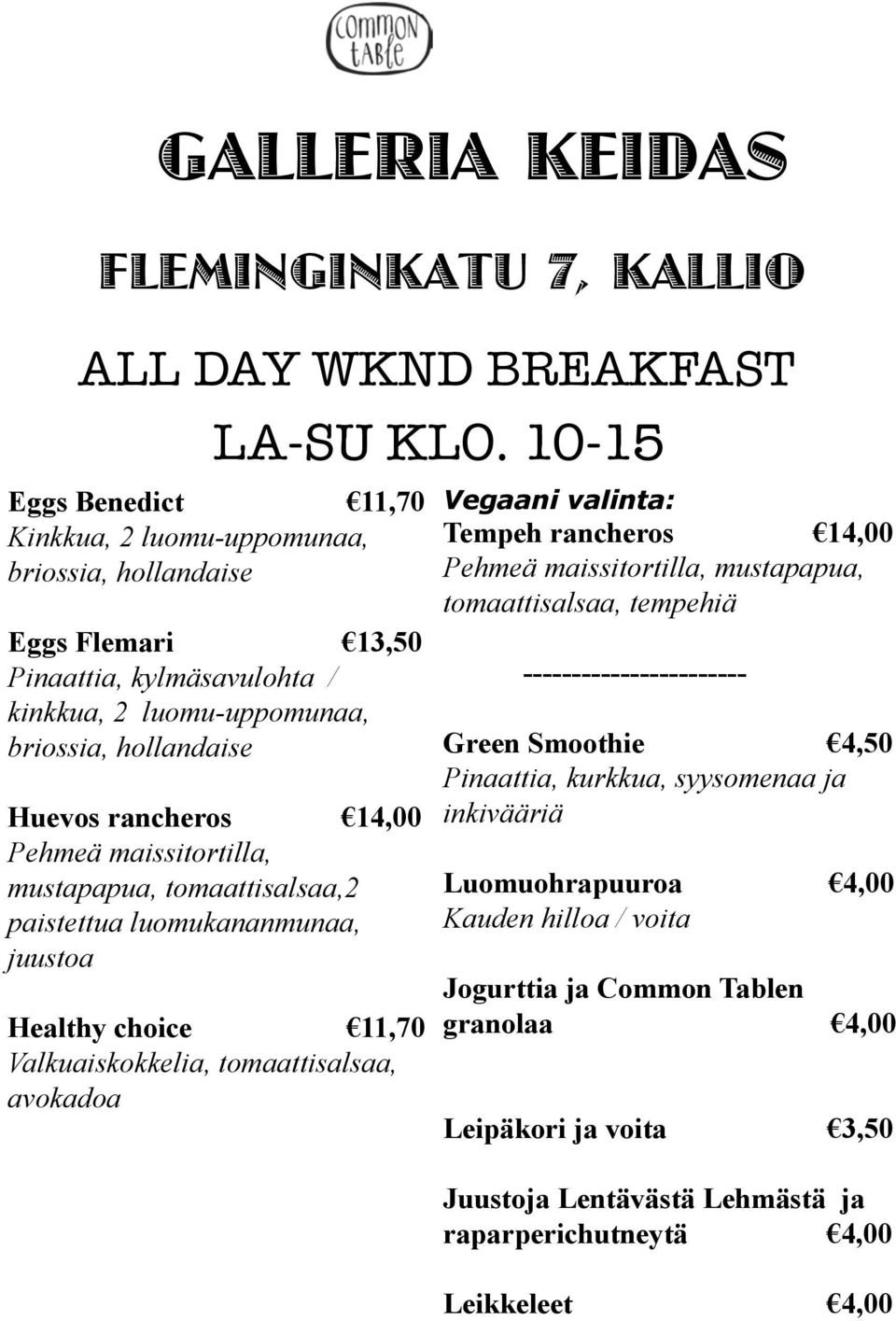 Pehmeä maissitortilla, mustapapua, tomaattisalsaa,2 paistettua luomukananmunaa, juustoa Healthy choice 11,70 Valkuaiskokkelia, tomaattisalsaa, avokadoa Vegaani valinta: Tempeh rancheros 14,00