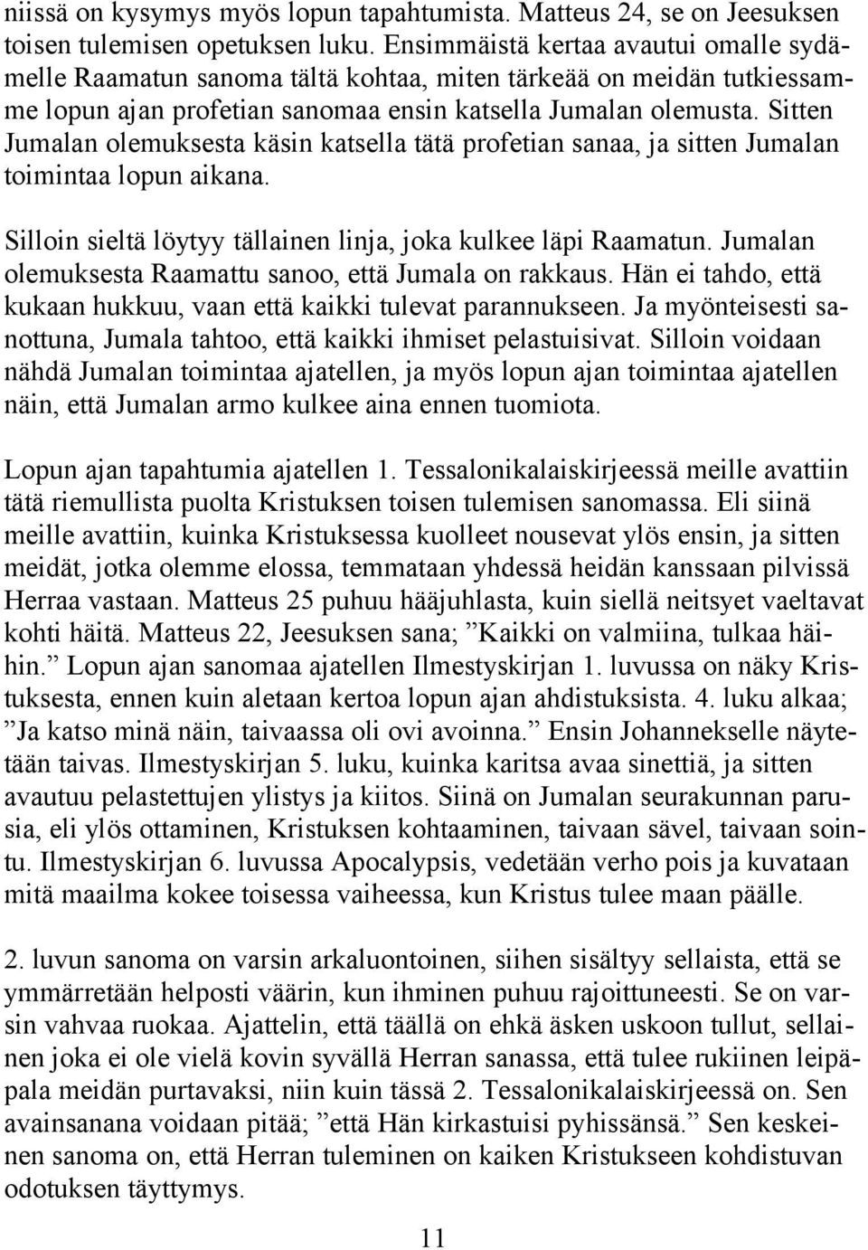 Sitten Jumalan olemuksesta käsin katsella tätä profetian sanaa, ja sitten Jumalan toimintaa lopun aikana. Silloin sieltä löytyy tällainen linja, joka kulkee läpi Raamatun.