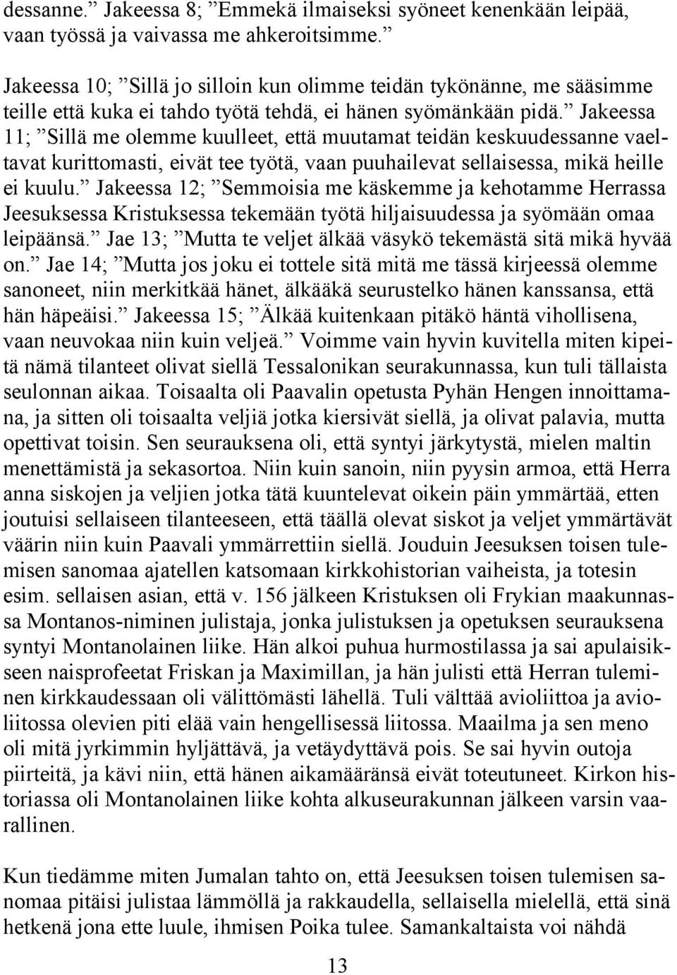Jakeessa 11; Sillä me olemme kuulleet, että muutamat teidän keskuudessanne vaeltavat kurittomasti, eivät tee työtä, vaan puuhailevat sellaisessa, mikä heille ei kuulu.