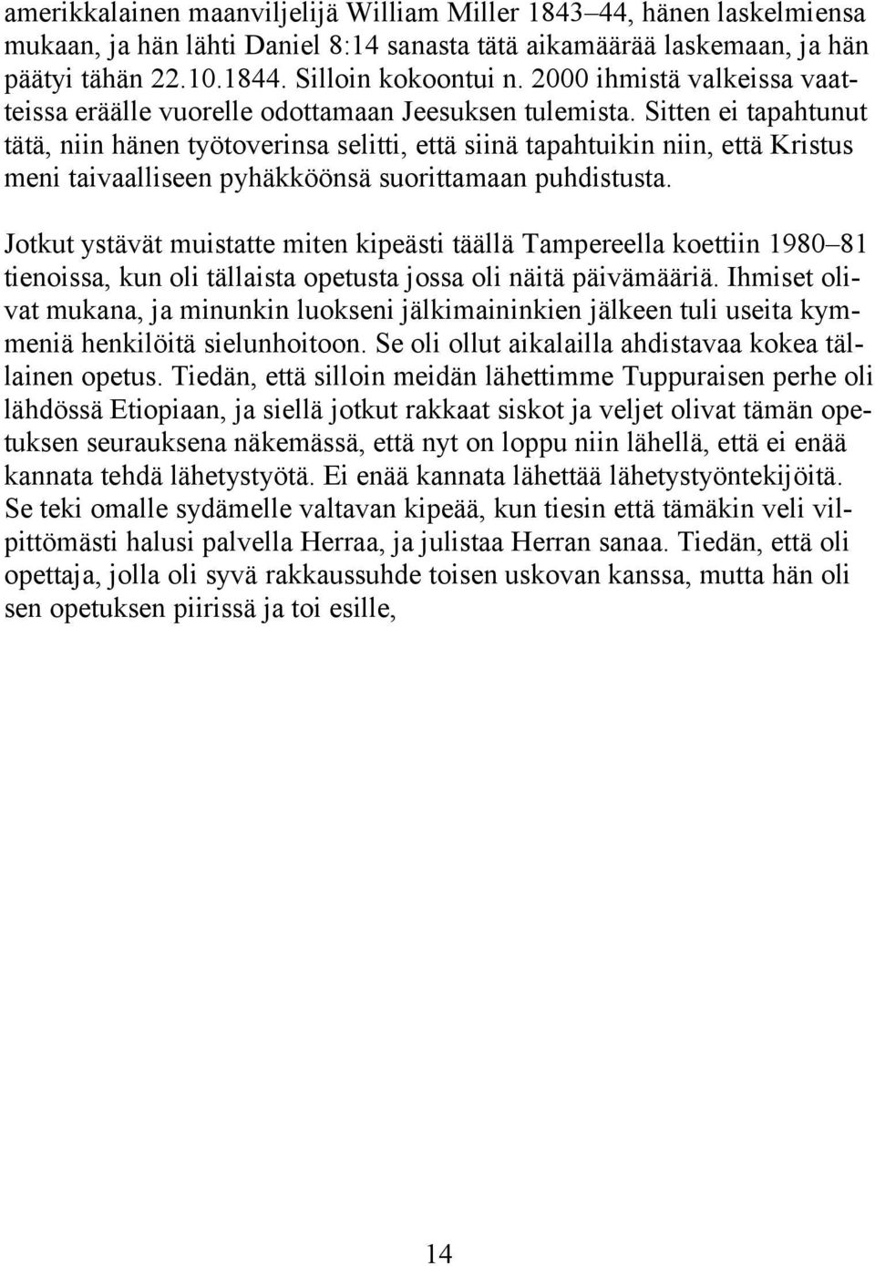 Sitten ei tapahtunut tätä, niin hänen työtoverinsa selitti, että siinä tapahtuikin niin, että Kristus meni taivaalliseen pyhäkköönsä suorittamaan puhdistusta.