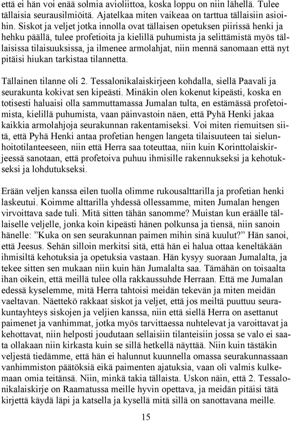niin mennä sanomaan että nyt pitäisi hiukan tarkistaa tilannetta. Tällainen tilanne oli 2. Tessalonikalaiskirjeen kohdalla, siellä Paavali ja seurakunta kokivat sen kipeästi.