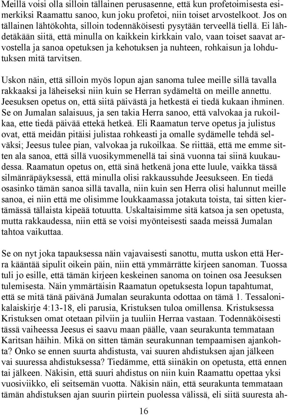 Ei lähdetäkään siitä, että minulla on kaikkein kirkkain valo, vaan toiset saavat arvostella ja sanoa opetuksen ja kehotuksen ja nuhteen, rohkaisun ja lohdutuksen mitä tarvitsen.