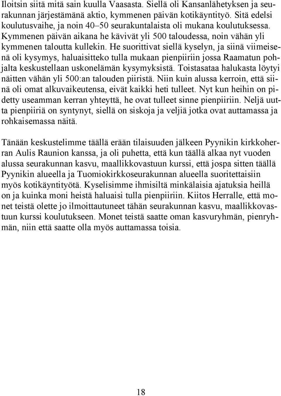 He suorittivat siellä kyselyn, ja siinä viimeisenä oli kysymys, haluaisitteko tulla mukaan pienpiiriin jossa Raamatun pohjalta keskustellaan uskonelämän kysymyksistä.