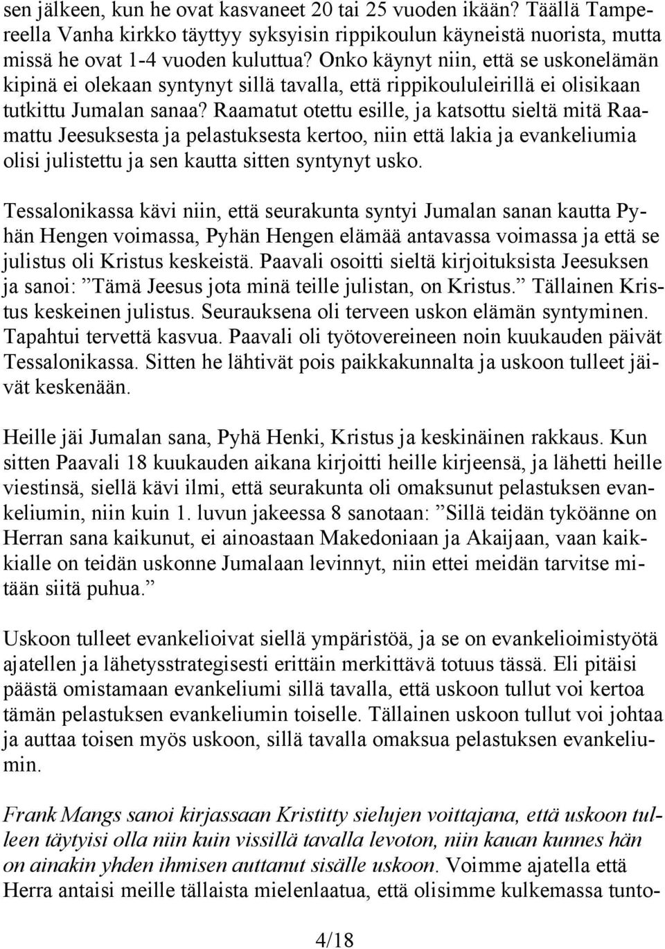 Raamatut otettu esille, ja katsottu sieltä mitä Raamattu Jeesuksesta ja pelastuksesta kertoo, niin että lakia ja evankeliumia olisi julistettu ja sen kautta sitten syntynyt usko.