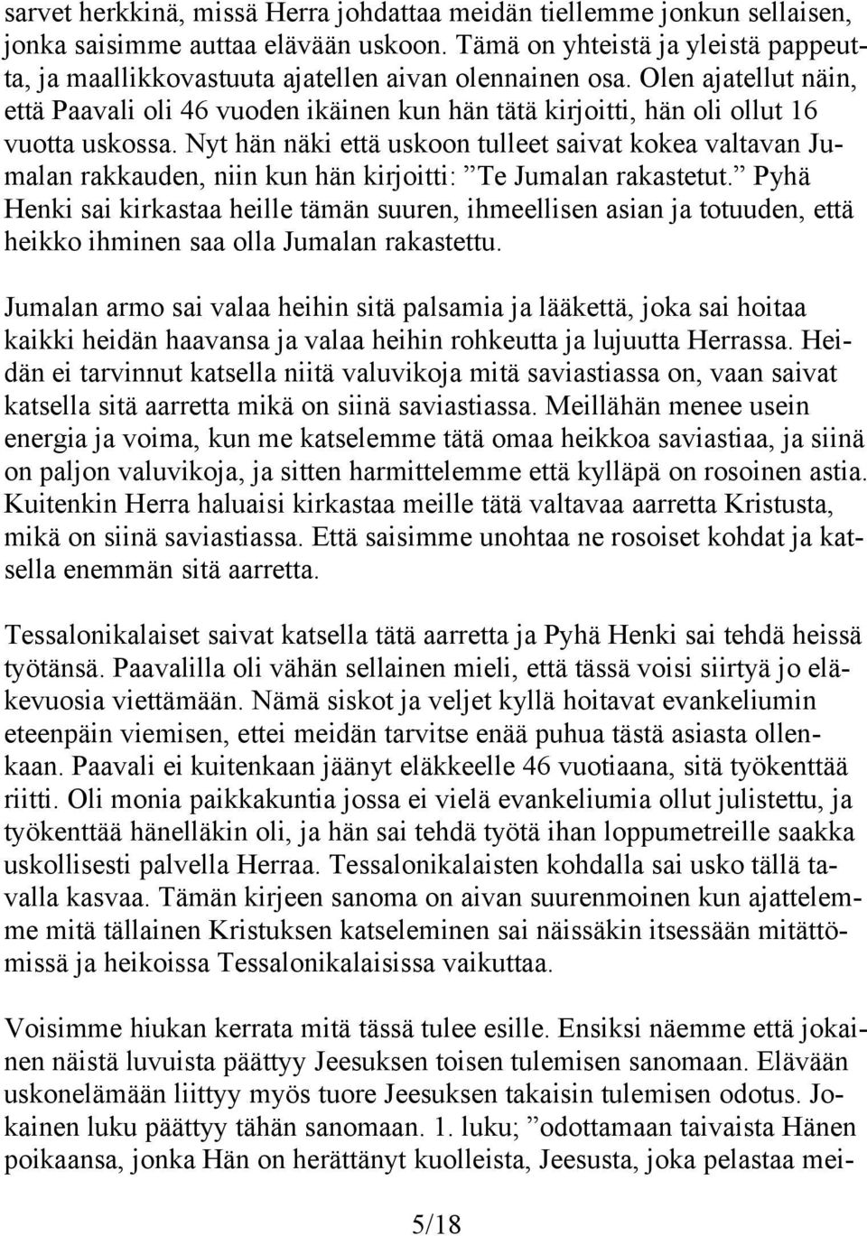 Olen ajatellut näin, että Paavali oli 46 vuoden ikäinen kun hän tätä kirjoitti, hän oli ollut 16 vuotta uskossa.