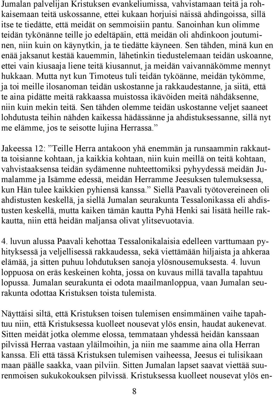 Sen tähden, minä kun en enää jaksanut kestää kauemmin, lähetinkin tiedustelemaan teidän uskoanne, ettei vain kiusaaja liene teitä kiusannut, ja meidän vaivannäkömme mennyt hukkaan.