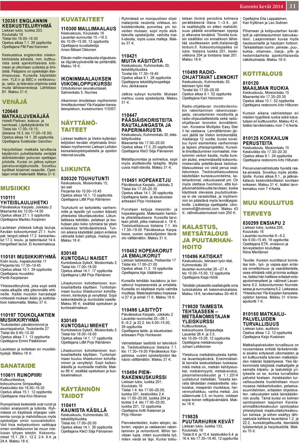 Pääpaino on opiskelijan itseilmaisussa. Kurssilla käytetään mm. YLE:n ja BBC:n verkkosivuja, radio- ja televisio-ohjelmia sekä muita lähdeaineistoja. Lähtötaso B1. Maksu 31.