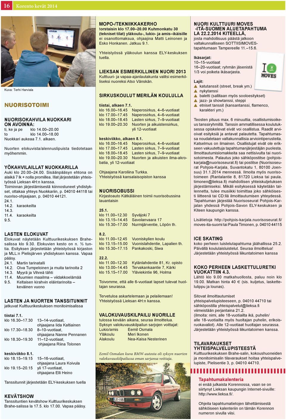 Illat järjestetään yhteistyössä Lieksan 4H:n kanssa. Toiminnan järjestämisestä kiinnostuneet yhdistykset, ottakaa yhteys Nuokkariin, p. 04010 44118 tai nuoriso-ohjaajaan, p. 04010 44121