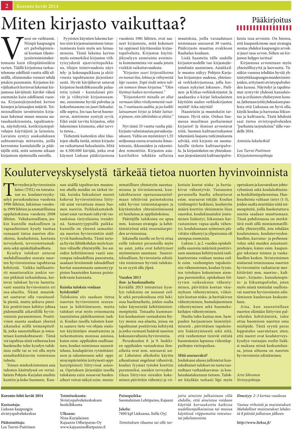 Kirjaston kävijälaskurit kertovat lukemat kirjastossa kävijöistä: kävikö väkeä enemmän kuin edellisenä vuonna. Kirjastojärjestelmä kertoo lainojen ja lainaajien määrät.