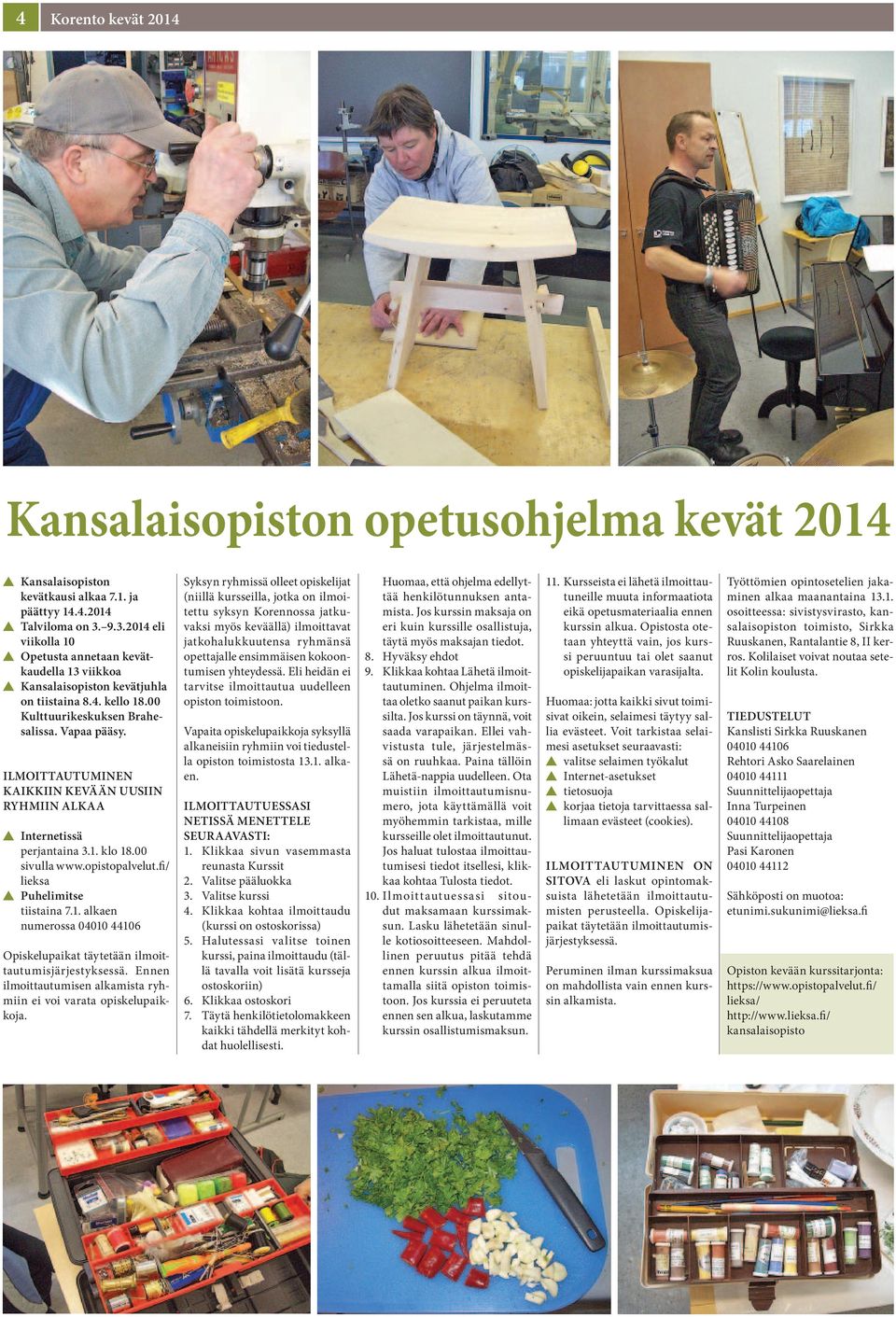 ILMOITTAUTUMINEN KAIKKIIN KEVÄÄN UUSIIN RYHMIIN ALKAA s Internetissä perjantaina 3.1. klo 18.00 sivulla www.opistopalvelut.fi/ lieksa s Puhelimitse tiistaina 7.1. alkaen numerossa 04010 44106 Opiskelupaikat täytetään ilmoittautumisjärjestyksessä.