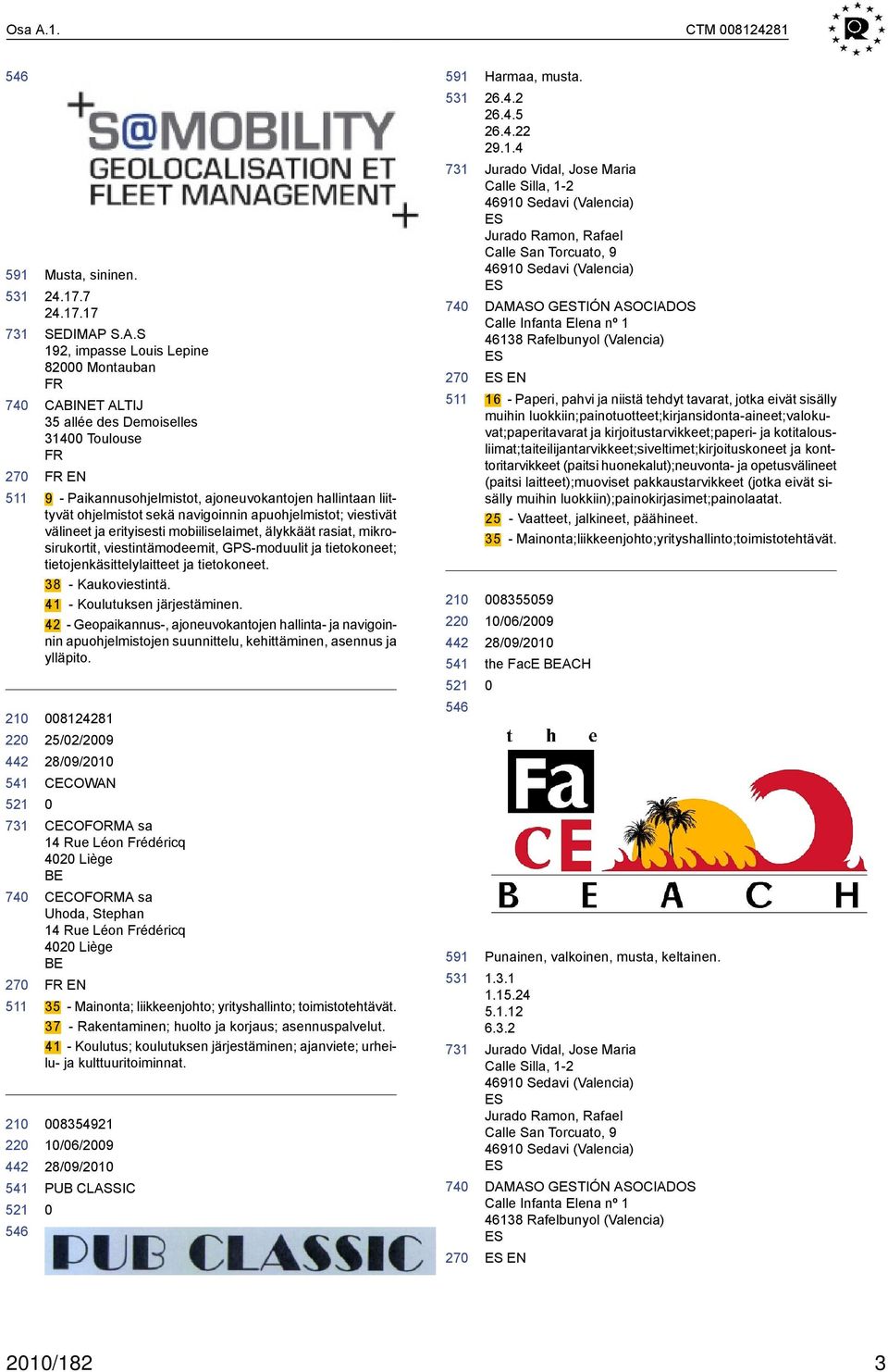 S.A.S 192, impasse Louis Lepine 82 Montauban FR CABINET ALTIJ 35 allée des Demoiselles 314 Toulouse FR FR EN 9 - Paikannusohjelmistot, ajoneuvokantojen hallintaan liittyvät ohjelmistot sekä