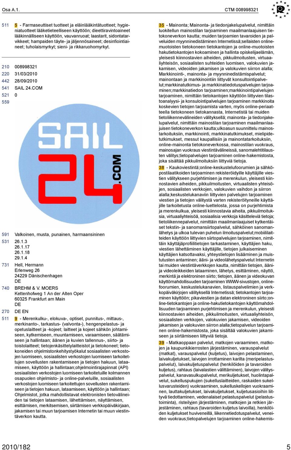 sidontatarvikkeet; hampaiden täyte- ja jäljennösaineet; desinfiointiaineet; tuholaismyrkyt; sieni- ja rikkaruohomyrkyt. 8998321 31/3/21 SAIL 24.COM Valkoinen, musta, punainen, harmaansininen 26.1.3 26.