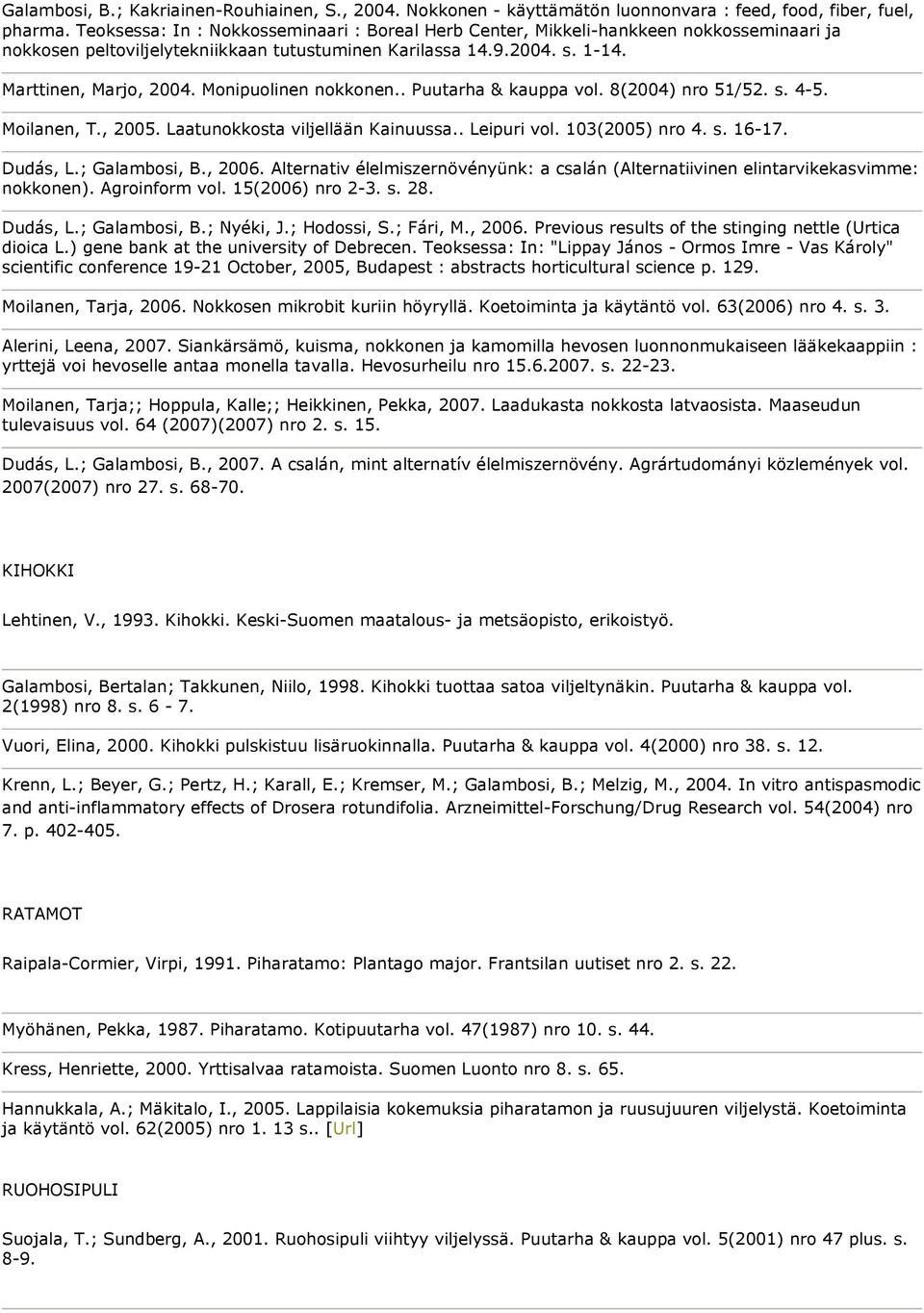 Monipuolinen nokkonen.. Puutarha & kauppa vol. 8(2004) nro 51/52. s. 4-5. Moilanen, T., 2005. Laatunokkosta viljellään Kainuussa.. Leipuri vol. 103(2005) nro 4. s. 16-17. Dudás, L.; Galambosi, B.