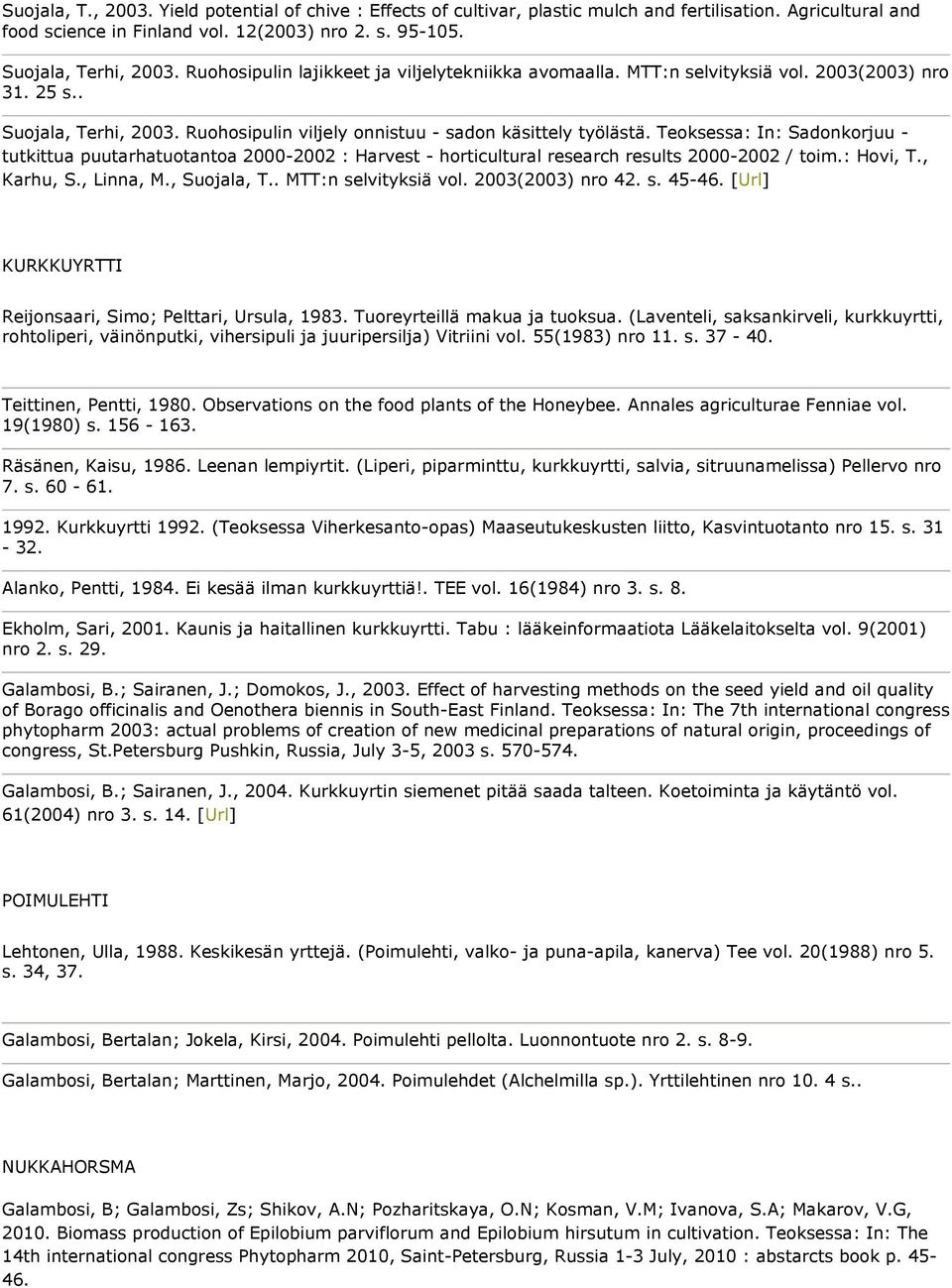 Teoksessa: In: Sadonkorjuu - tutkittua puutarhatuotantoa 2000-2002 : Harvest - horticultural research results 2000-2002 / toim.: Hovi, T., Karhu, S., Linna, M., Suojala, T.. MTT:n selvityksiä vol.